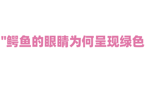 "鳄鱼的眼睛为何呈现绿色？"